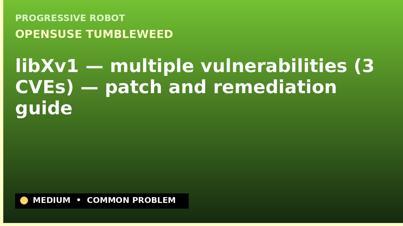 openSUSE Tumbleweed — libXv1 — multiple vulnerabilities (3 CVEs) — patch and remediation guide — diagnosis and fix on openSUSE Tumbleweed