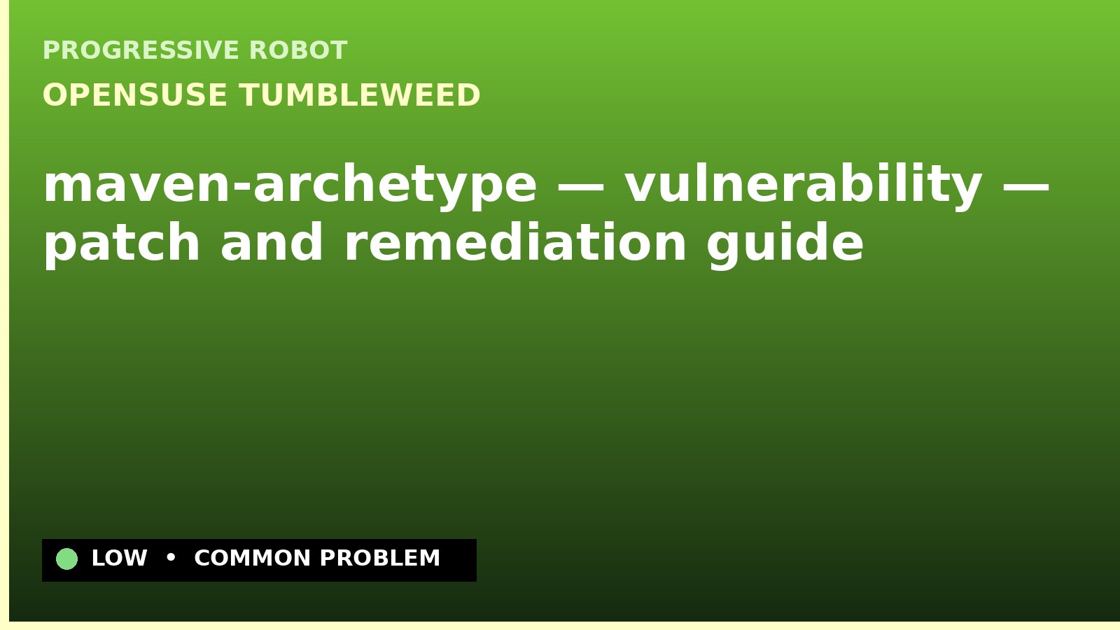 openSUSE Tumbleweed — maven-archetype — vulnerability — patch and remediation guide — diagnosis and fix on openSUSE Tumbleweed