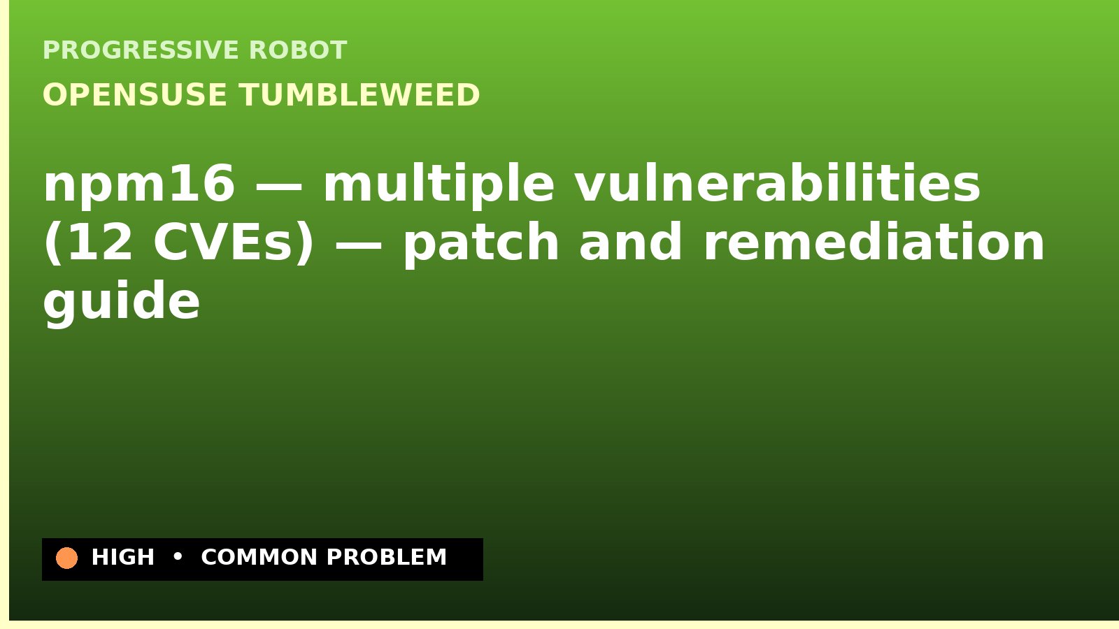 openSUSE Tumbleweed — npm16 — multiple vulnerabilities (12 CVEs) — patch and remediation guide — diagnosis and fix on openSUSE Tumbleweed