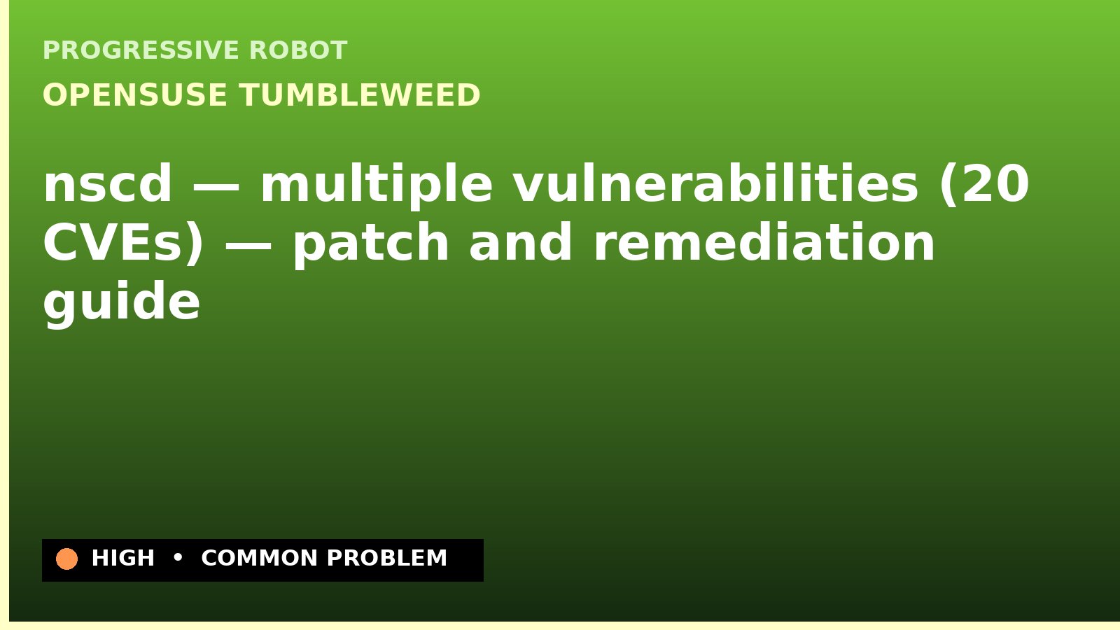openSUSE Tumbleweed — nscd — multiple vulnerabilities (20 CVEs) — patch and remediation guide — diagnosis and fix on openSUSE Tumbleweed
