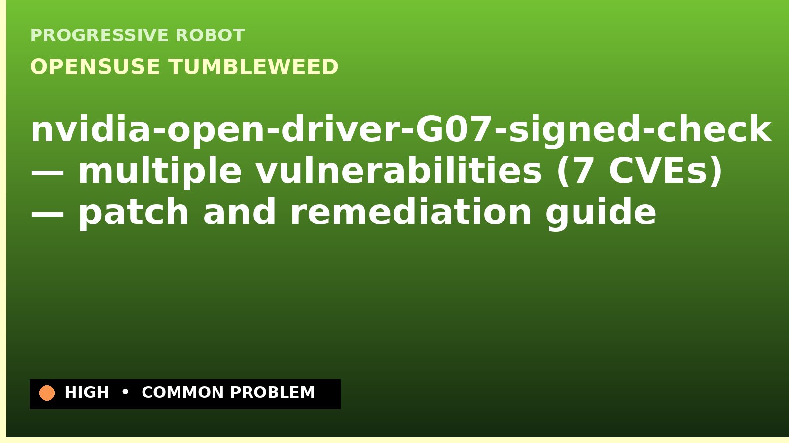 openSUSE Tumbleweed — nvidia-open-driver-G07-signed-check — multiple vulnerabilities (7 CVEs) — patch and remediation guide — diagnosis and fix on openSUSE Tumbleweed