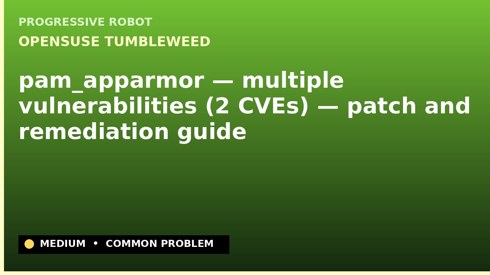 openSUSE Tumbleweed — pam_apparmor — multiple vulnerabilities (2 CVEs) — patch and remediation guide — diagnosis and fix on openSUSE Tumbleweed