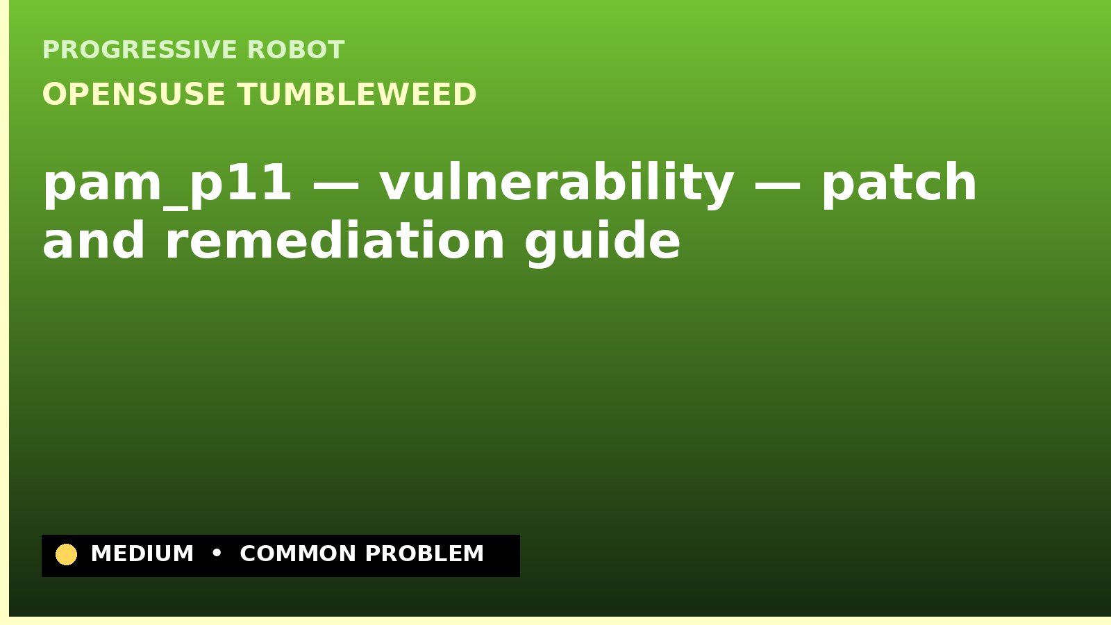openSUSE Tumbleweed — pam_p11 — vulnerability — patch and remediation guide — diagnosis and fix on openSUSE Tumbleweed