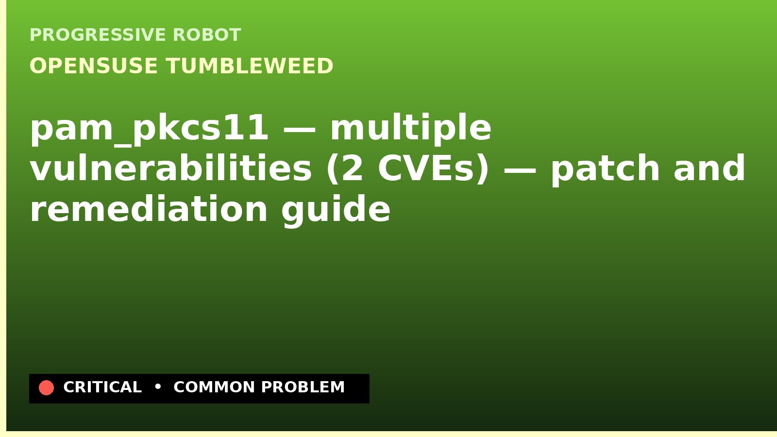 openSUSE Tumbleweed — pam_pkcs11 — multiple vulnerabilities (2 CVEs) — patch and remediation guide — diagnosis and fix on openSUSE Tumbleweed