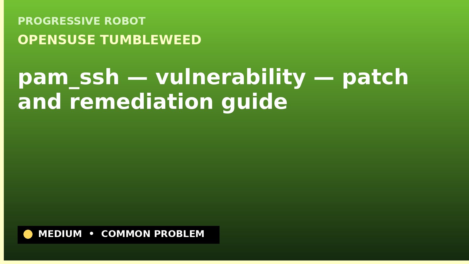 openSUSE Tumbleweed — pam_ssh — vulnerability — patch and remediation guide — diagnosis and fix on openSUSE Tumbleweed