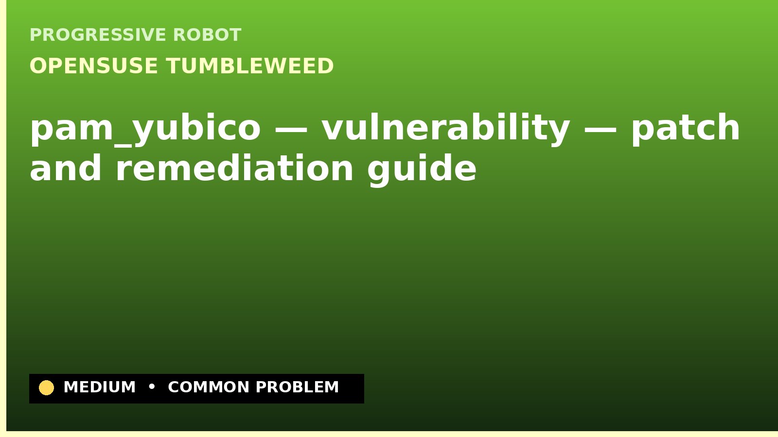 openSUSE Tumbleweed — pam_yubico — vulnerability — patch and remediation guide — diagnosis and fix on openSUSE Tumbleweed