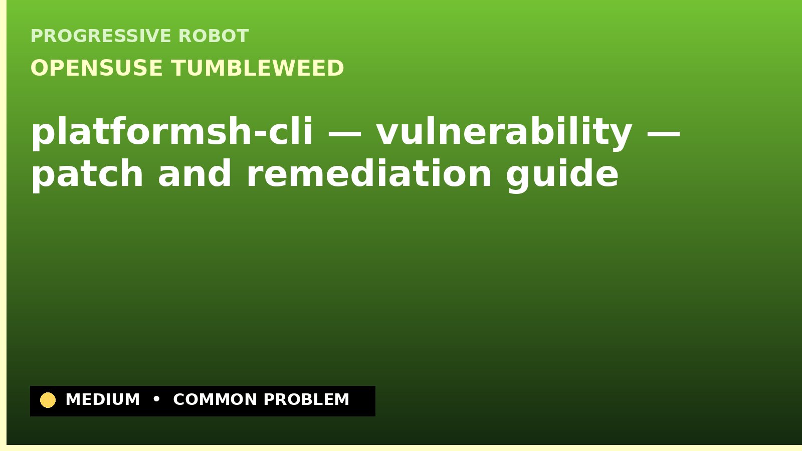 openSUSE Tumbleweed — platformsh-cli — vulnerability — patch and remediation guide — diagnosis and fix on openSUSE Tumbleweed