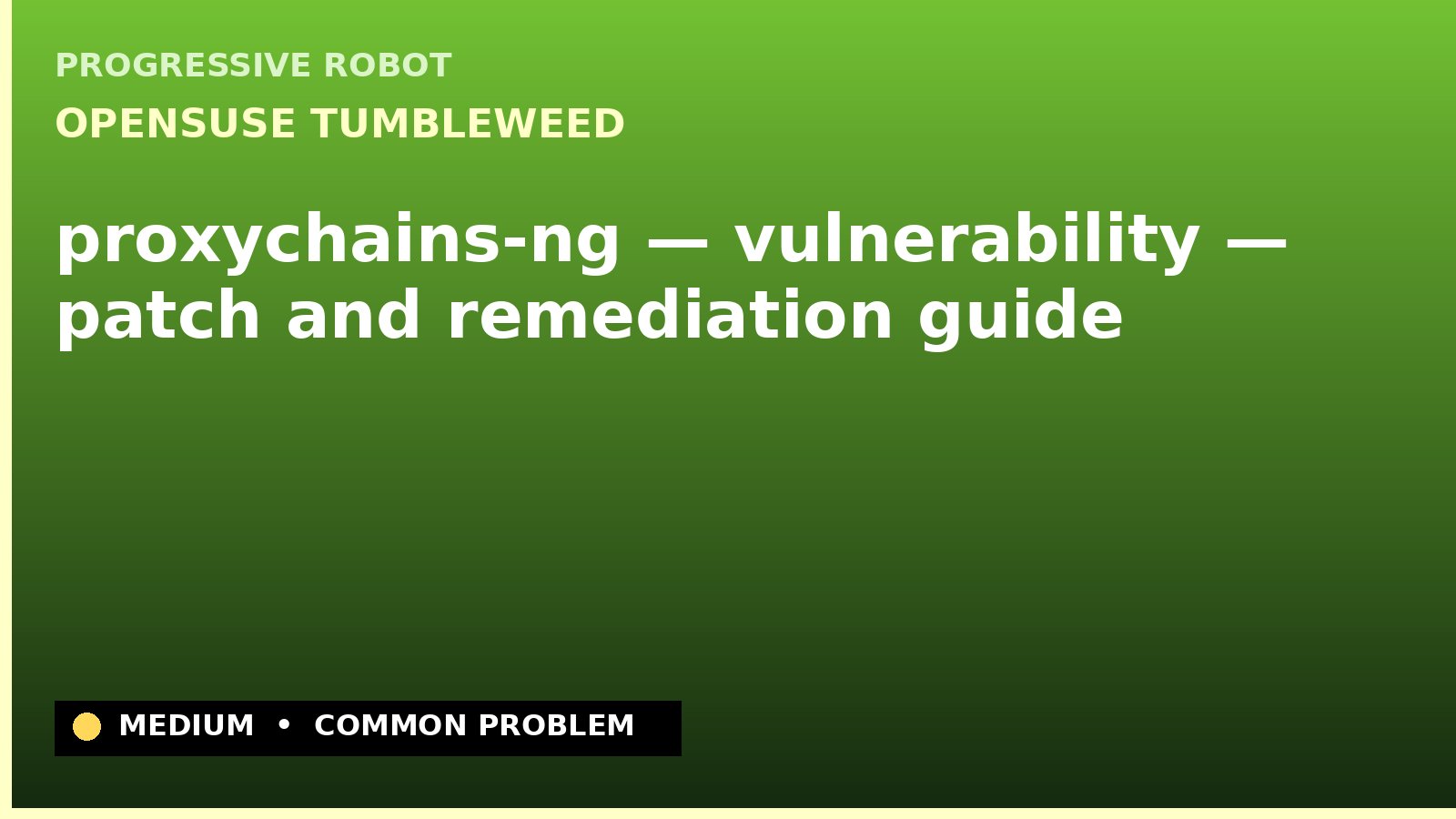 openSUSE Tumbleweed — proxychains-ng — vulnerability — patch and remediation guide — diagnosis and fix on openSUSE Tumbleweed