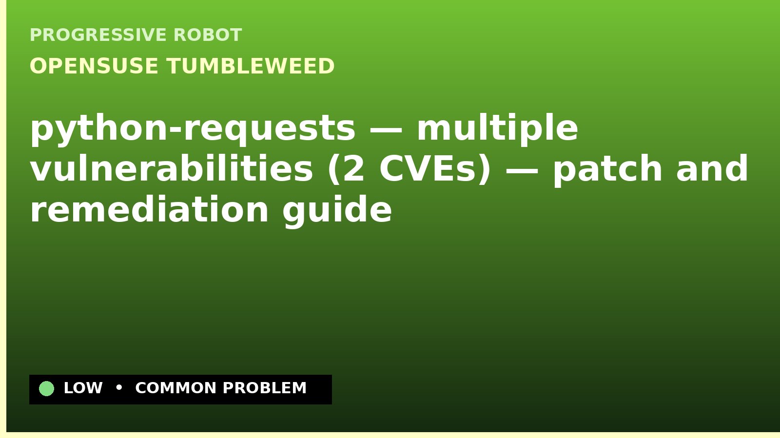 openSUSE Tumbleweed — python-requests — multiple vulnerabilities (2 CVEs) — patch and remediation guide — diagnosis and fix on openSUSE Tumbleweed