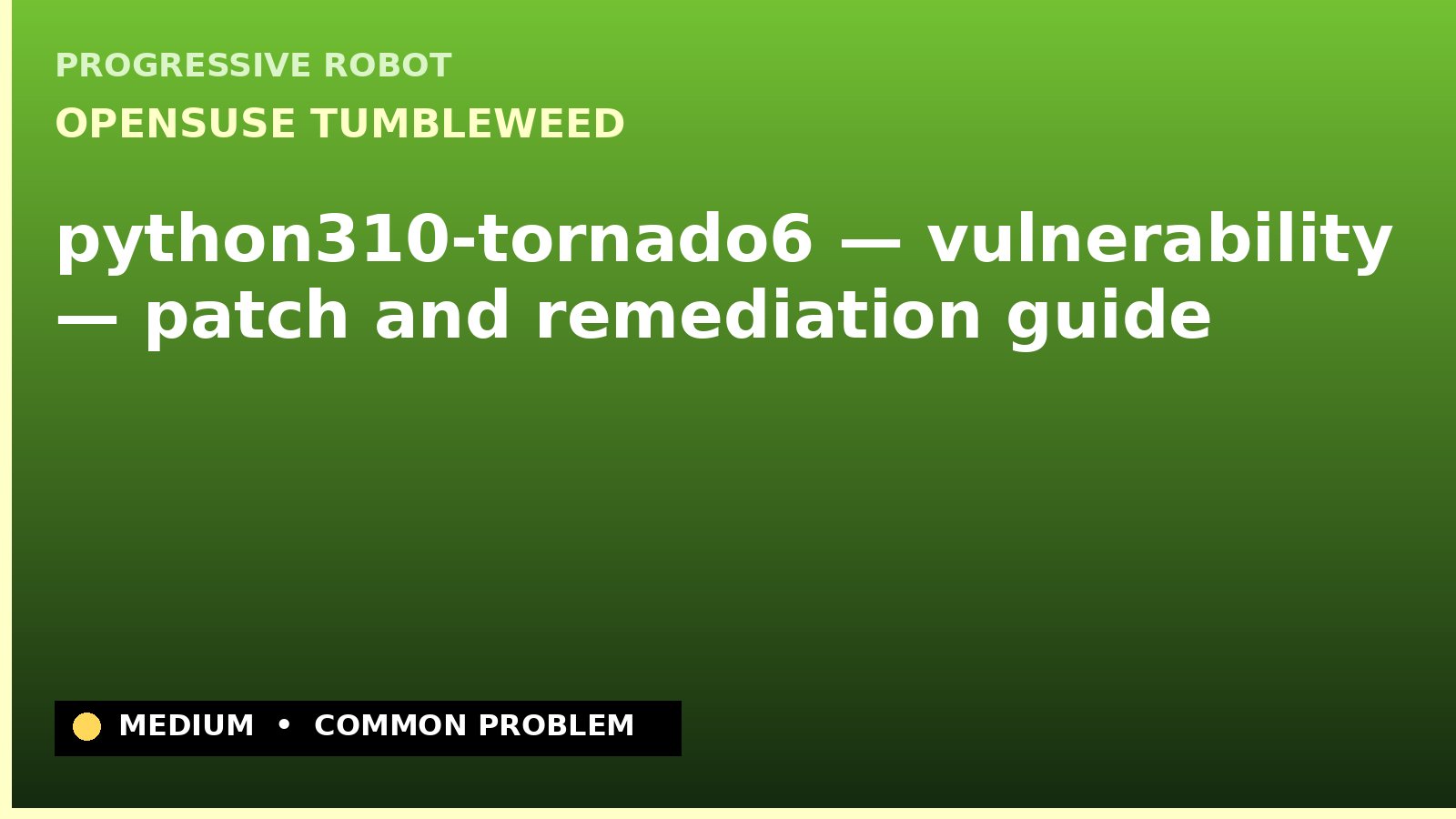 openSUSE Tumbleweed — python310-tornado6 — vulnerability — patch and remediation guide — diagnosis and fix on openSUSE Tumbleweed