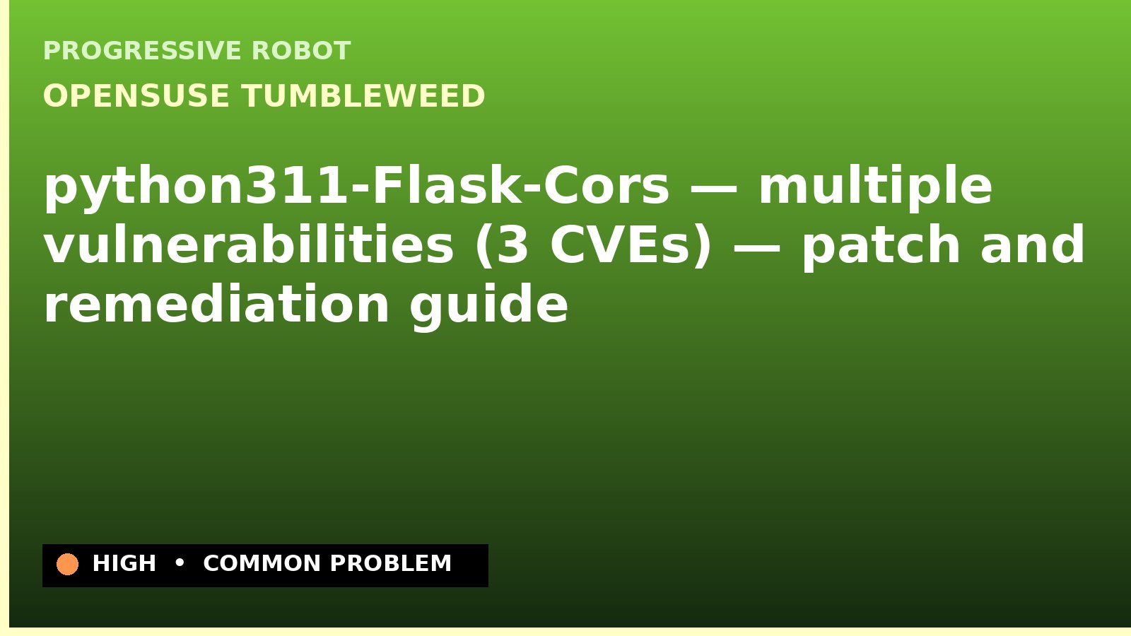 openSUSE Tumbleweed — python311-Flask-Cors — multiple vulnerabilities (3 CVEs) — patch and remediation guide — diagnosis and fix on openSUSE Tumbleweed