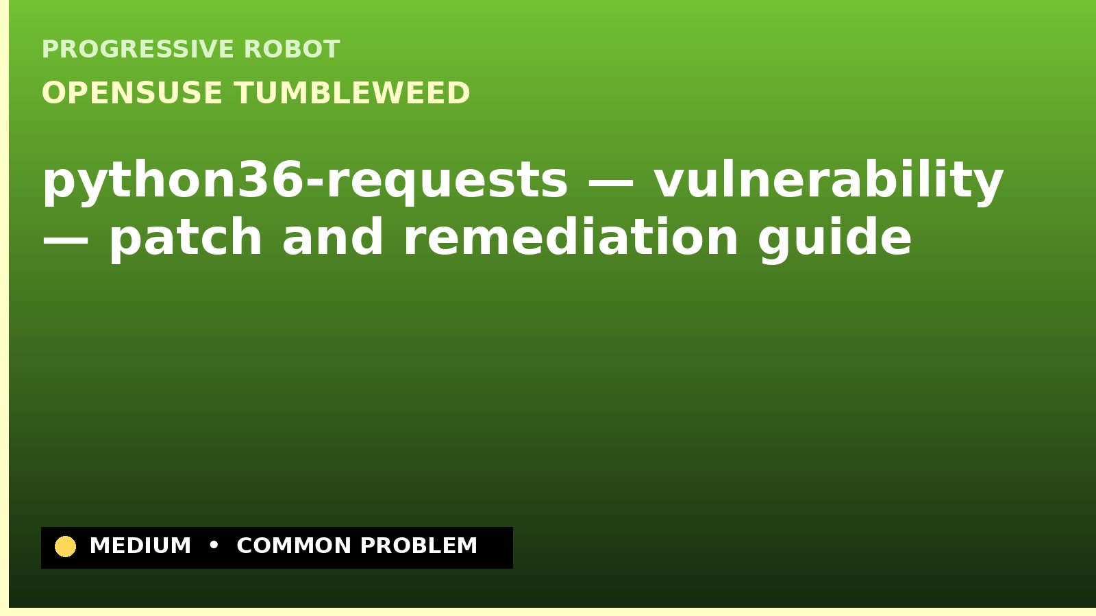 openSUSE Tumbleweed — python36-requests — vulnerability — patch and remediation guide — diagnosis and fix on openSUSE Tumbleweed