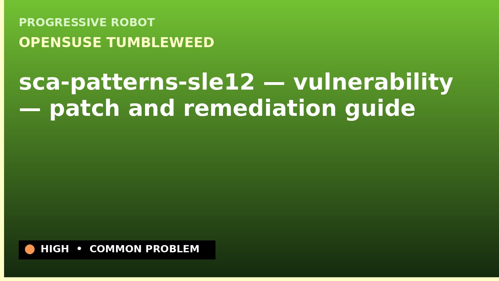 openSUSE Tumbleweed — sca-patterns-sle12 — vulnerability — patch and remediation guide — diagnosis and fix on openSUSE Tumbleweed