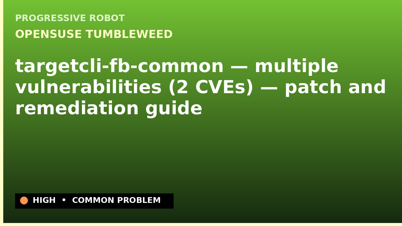 openSUSE Tumbleweed — targetcli-fb-common — multiple vulnerabilities (2 CVEs) — patch and remediation guide — diagnosis and fix on openSUSE Tumbleweed