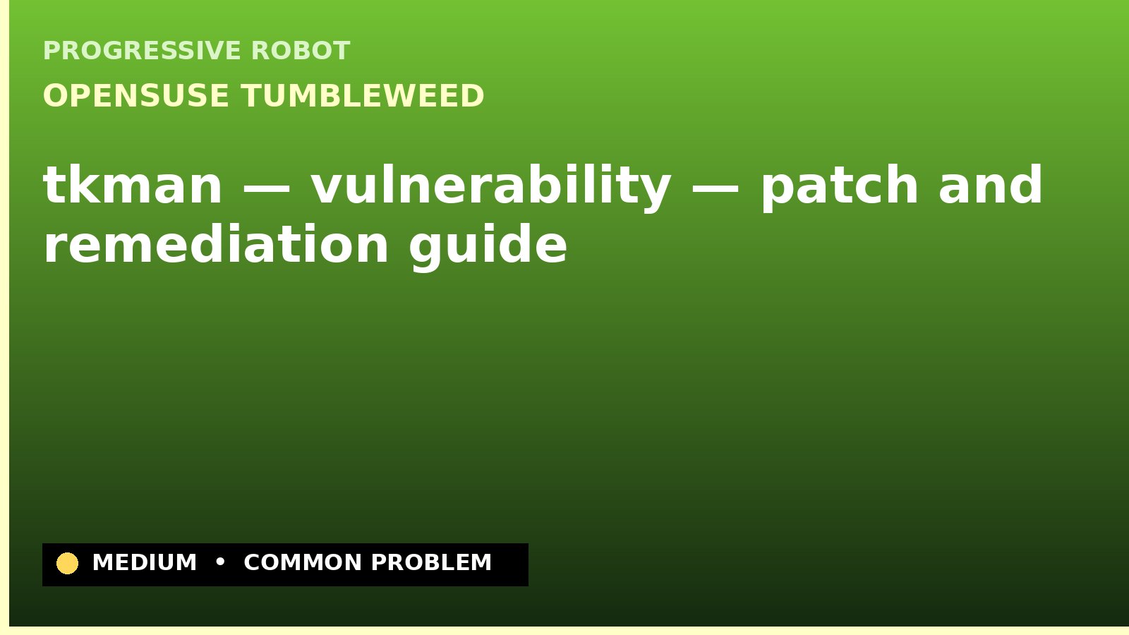 openSUSE Tumbleweed — tkman — vulnerability — patch and remediation guide — diagnosis and fix on openSUSE Tumbleweed