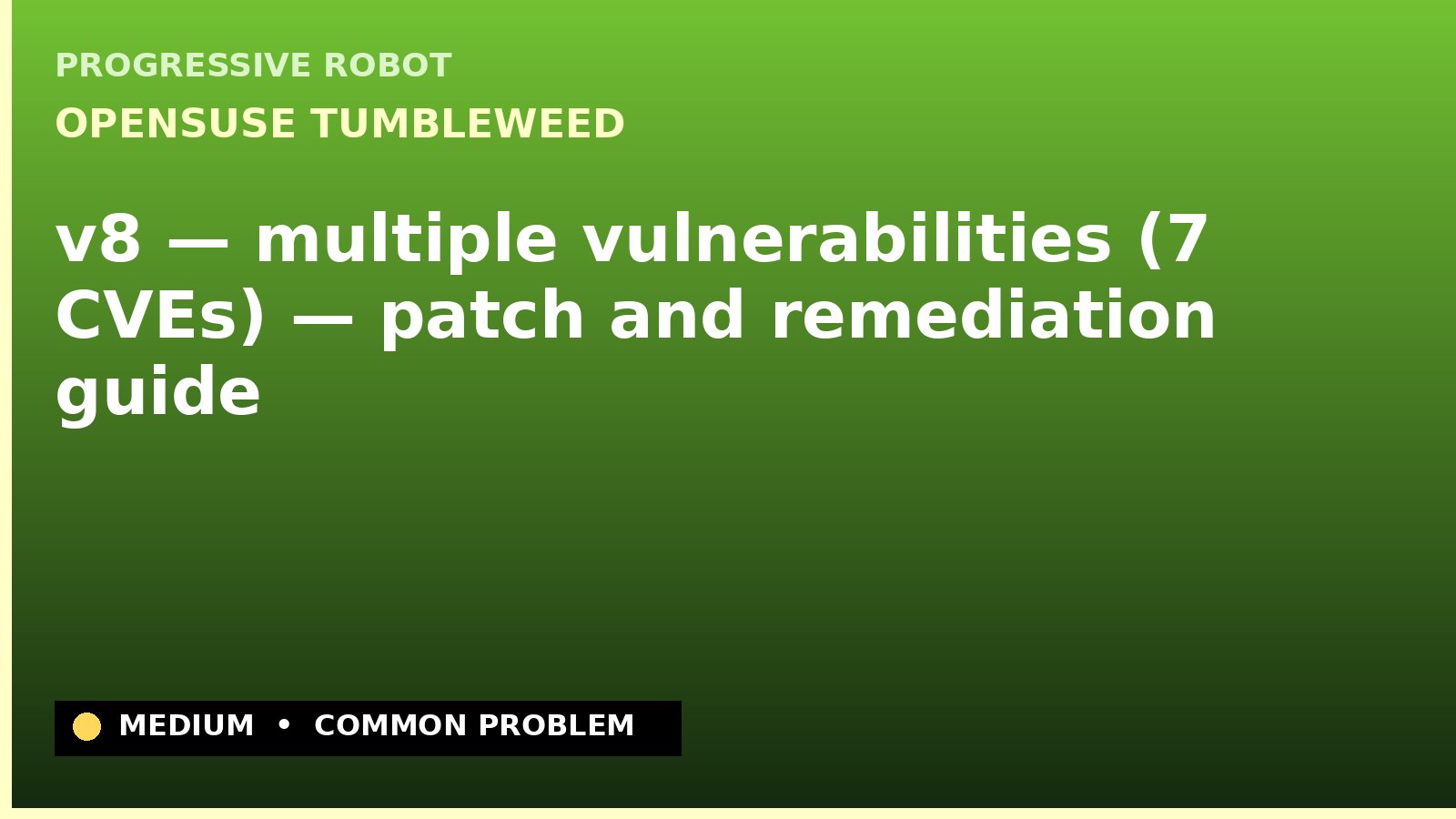 openSUSE Tumbleweed — v8 — multiple vulnerabilities (7 CVEs) — patch and remediation guide — diagnosis and fix on openSUSE Tumbleweed