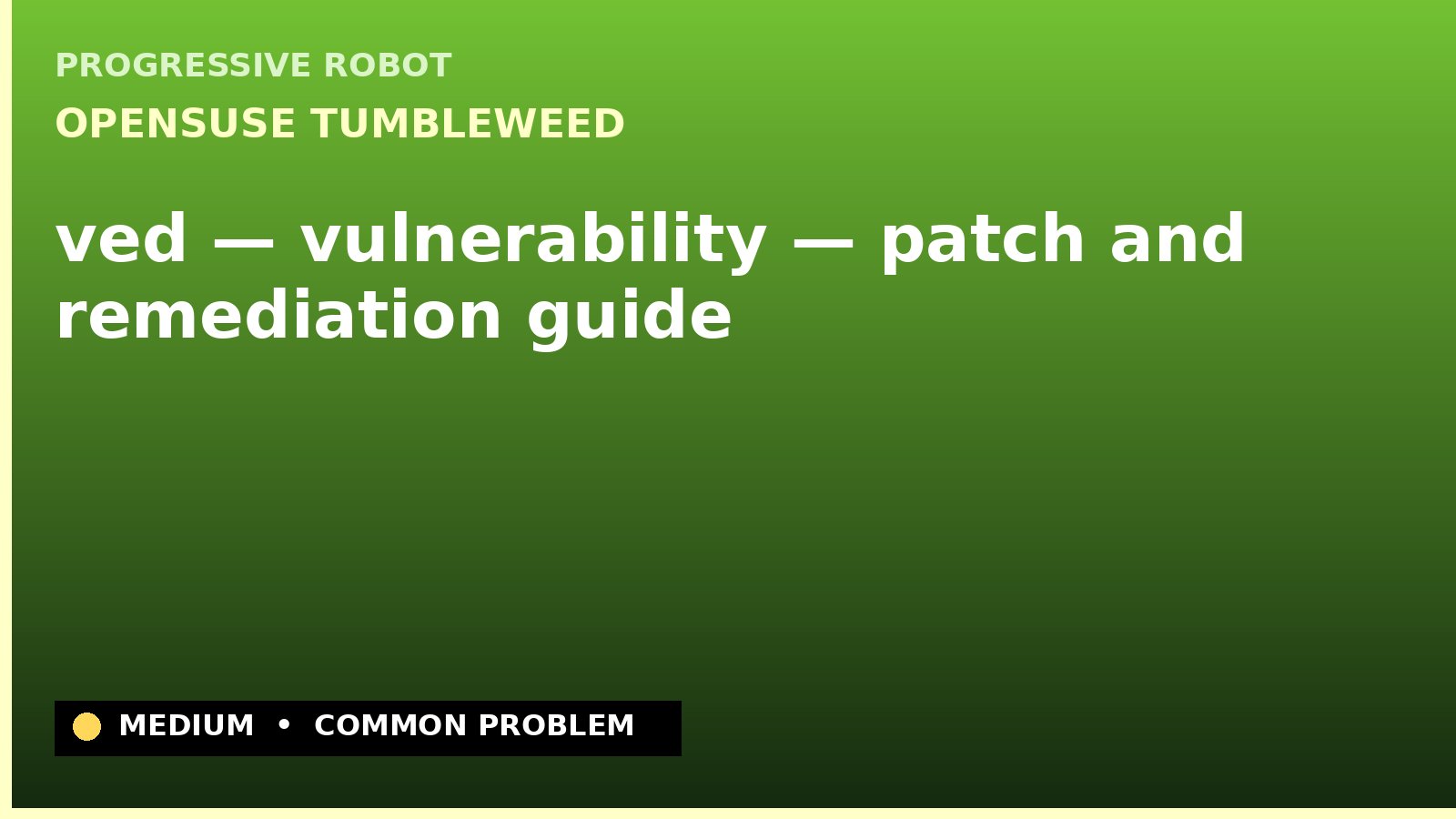 openSUSE Tumbleweed — ved — vulnerability — patch and remediation guide — diagnosis and fix on openSUSE Tumbleweed