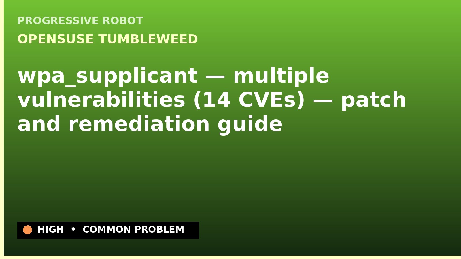 openSUSE Tumbleweed — wpa_supplicant — multiple vulnerabilities (14 CVEs) — patch and remediation guide — diagnosis and fix on openSUSE Tumbleweed
