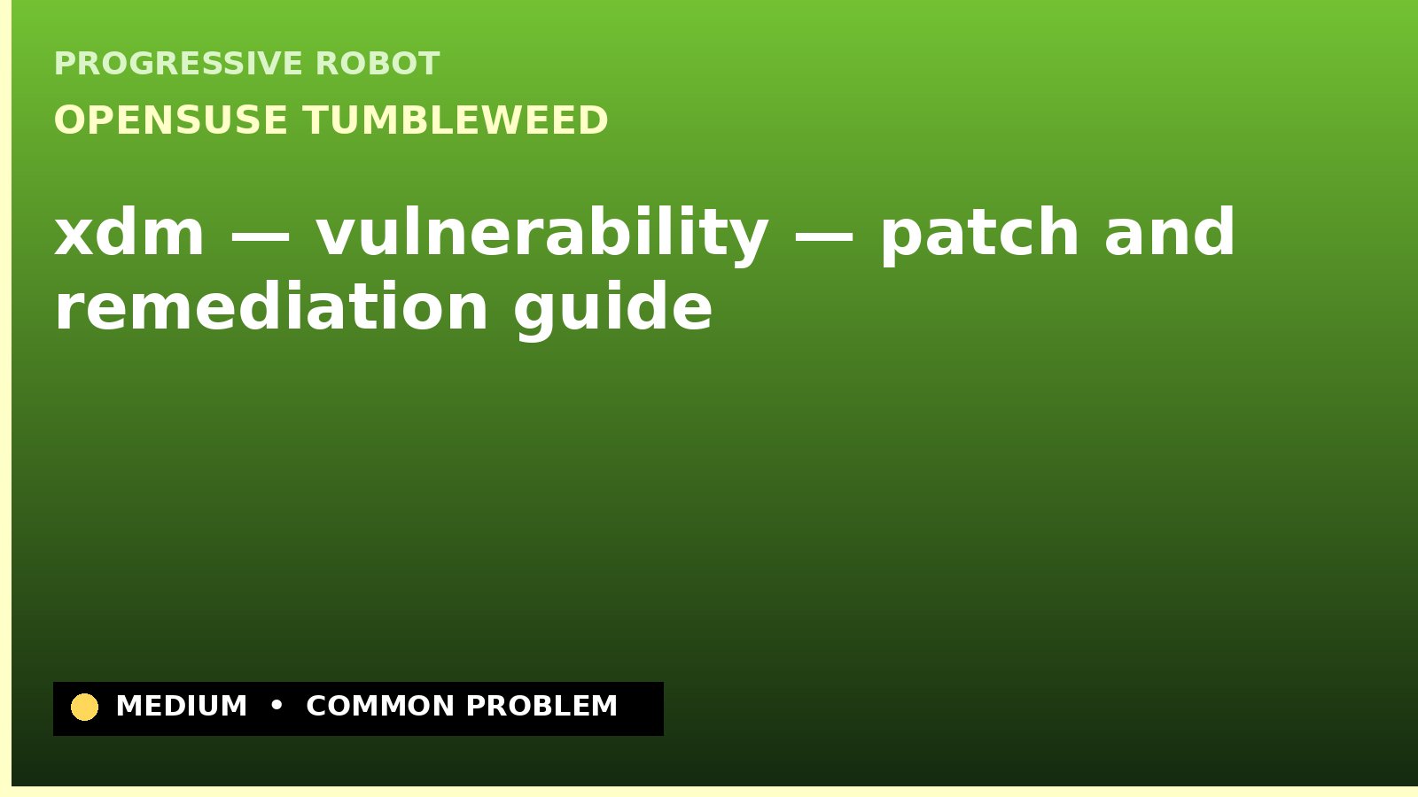 openSUSE Tumbleweed — xdm — vulnerability — patch and remediation guide — diagnosis and fix on openSUSE Tumbleweed