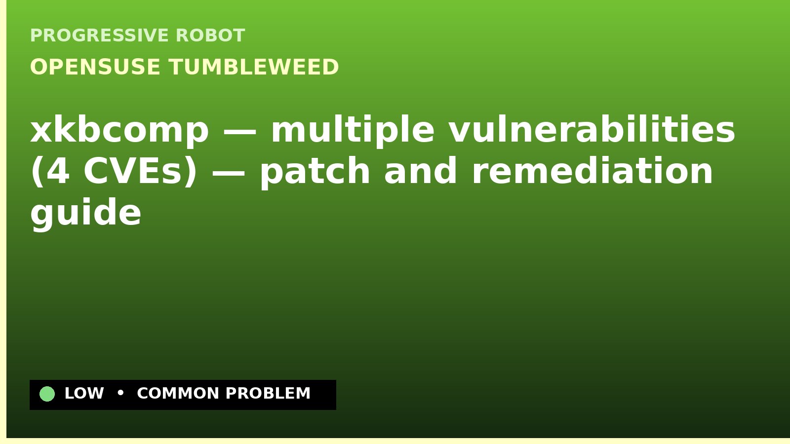 openSUSE Tumbleweed — xkbcomp — multiple vulnerabilities (4 CVEs) — patch and remediation guide — diagnosis and fix on openSUSE Tumbleweed