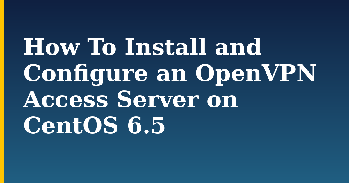 How To Install and Configure an OpenVPN Access Server on CentOS 6.5 — step-by-step Linux tutorial on Progressive Robot