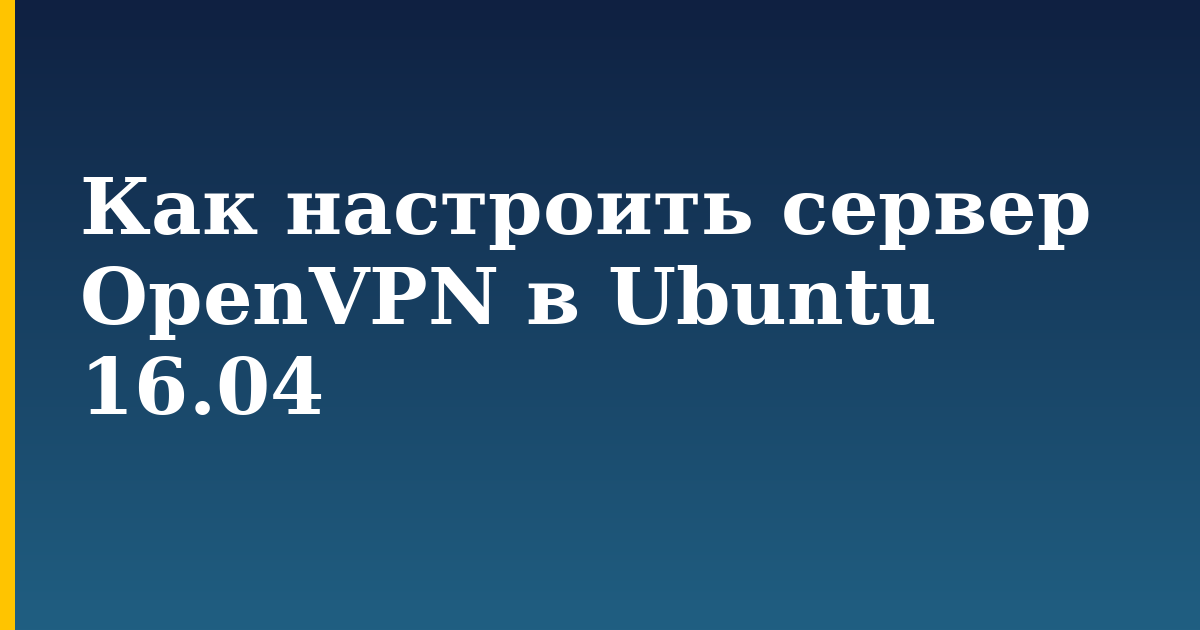 Как настроить сервер OpenVPN в Ubuntu 16.04 — step-by-step Linux tutorial on Progressive Robot