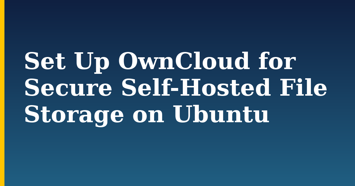 Set Up OwnCloud for Secure Self-Hosted File Storage on Ubuntu — step-by-step Linux tutorial on Progressive Robot