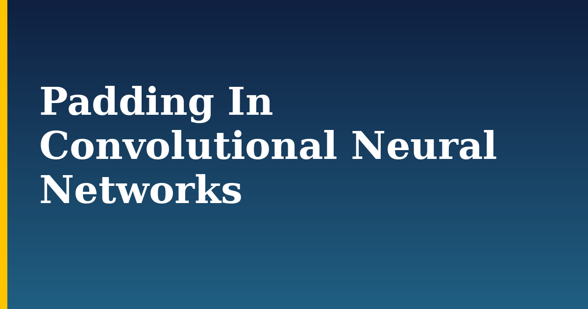 Padding In Convolutional Neural Networks — step-by-step AI And Machine Learning tutorial on Progressive Robot