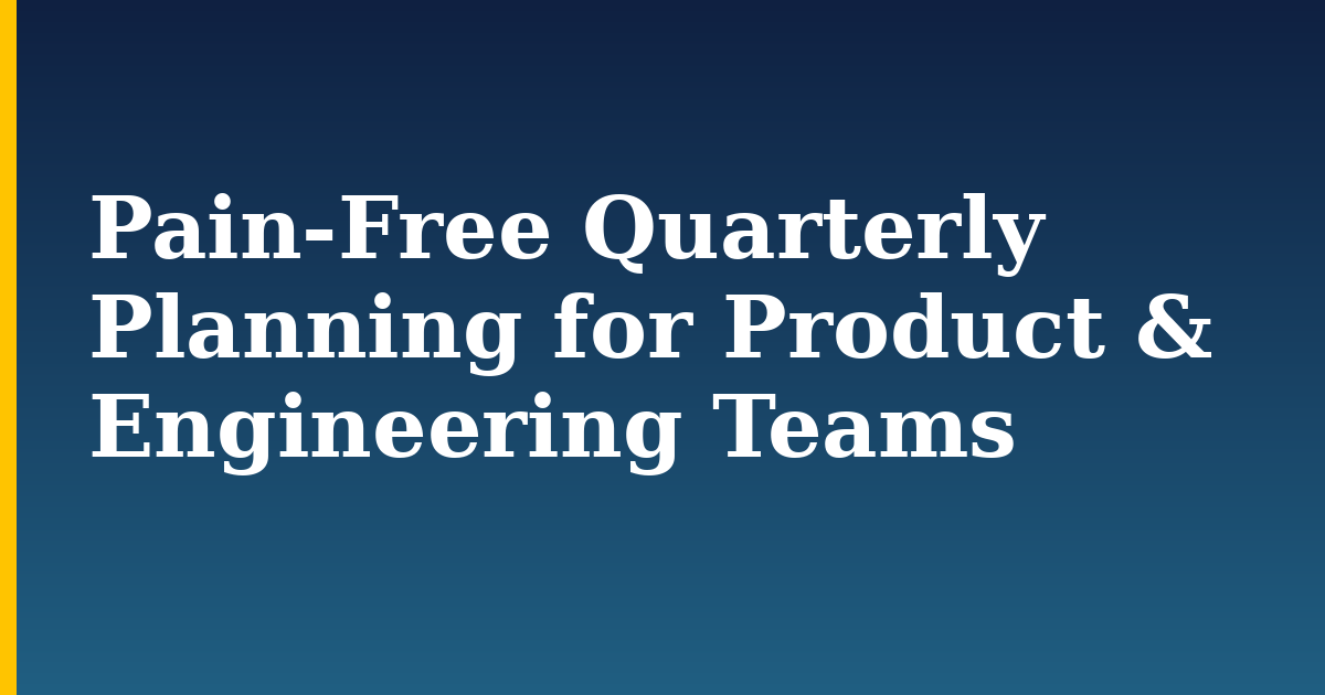 Pain-Free Quarterly Planning for Product & Engineering Teams