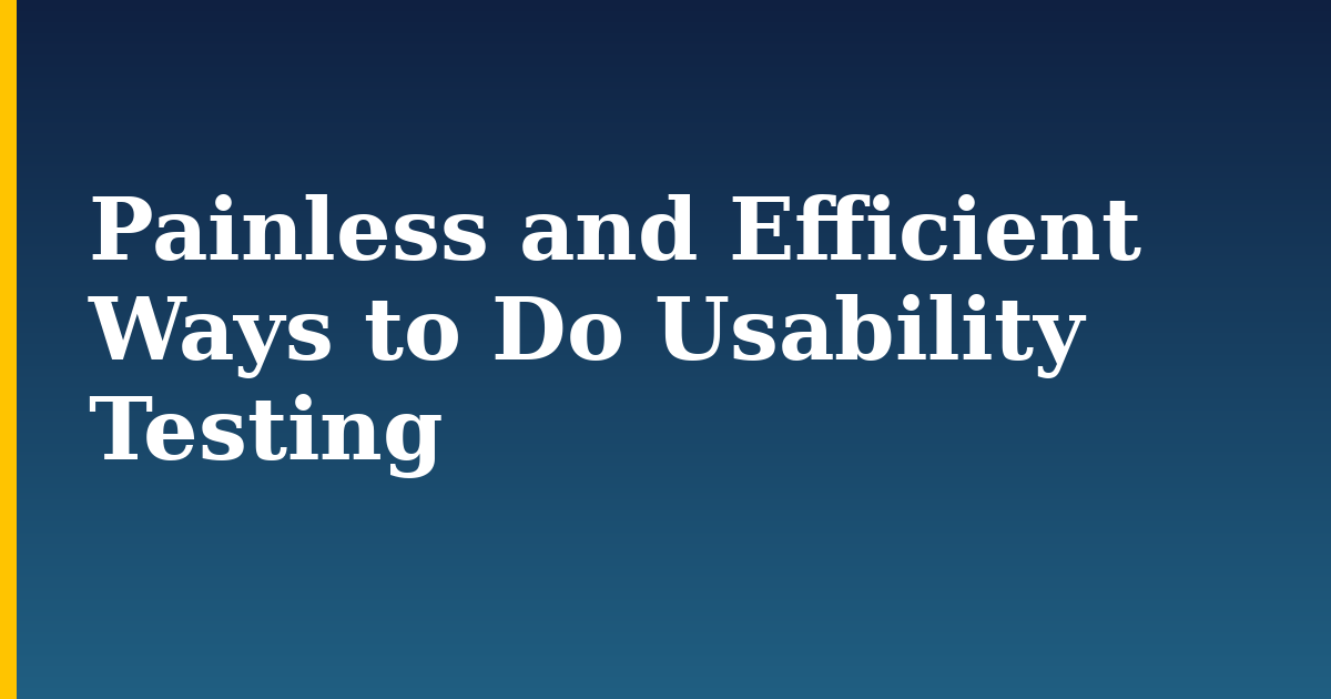 Painless and Efficient Ways to Do Usability Testing