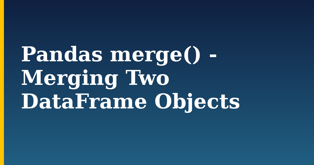 Pandas merge() - Merging Two DataFrame Objects — step-by-step Python tutorial on Progressive Robot