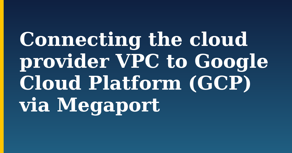Connecting the cloud provider VPC to Google Cloud Platform (GCP) via Megaport