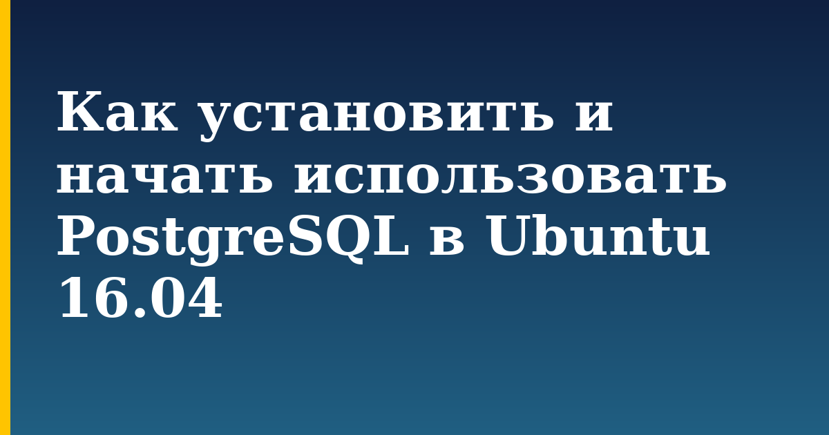 Как установить и начать использовать PostgreSQL в Ubuntu 16.04 — step-by-step Linux tutorial on Progressive Robot