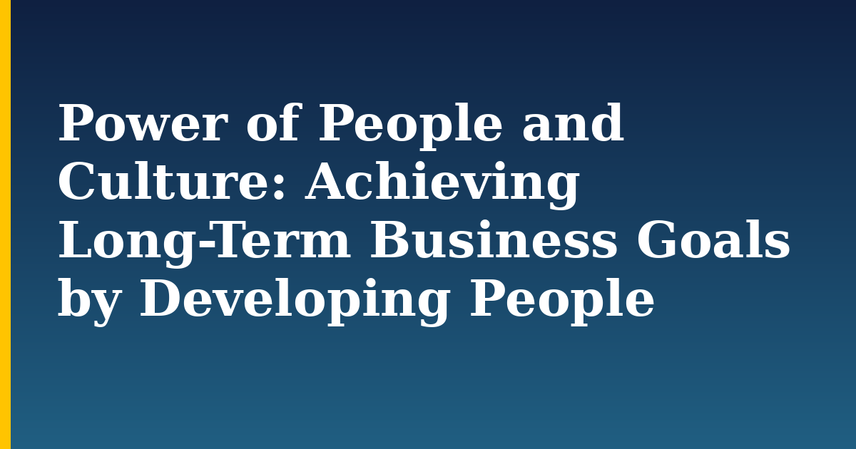 Power of People and Culture: Achieving Long-Term Business Goals by Developing People — step-by-step DevOps tutorial on Progressive Robot