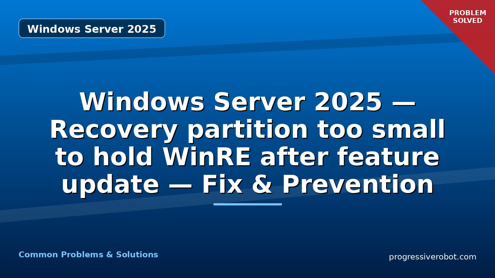Windows Server 2025 — Recovery partition too small to hold WinRE after feature update — Fix & Prevention