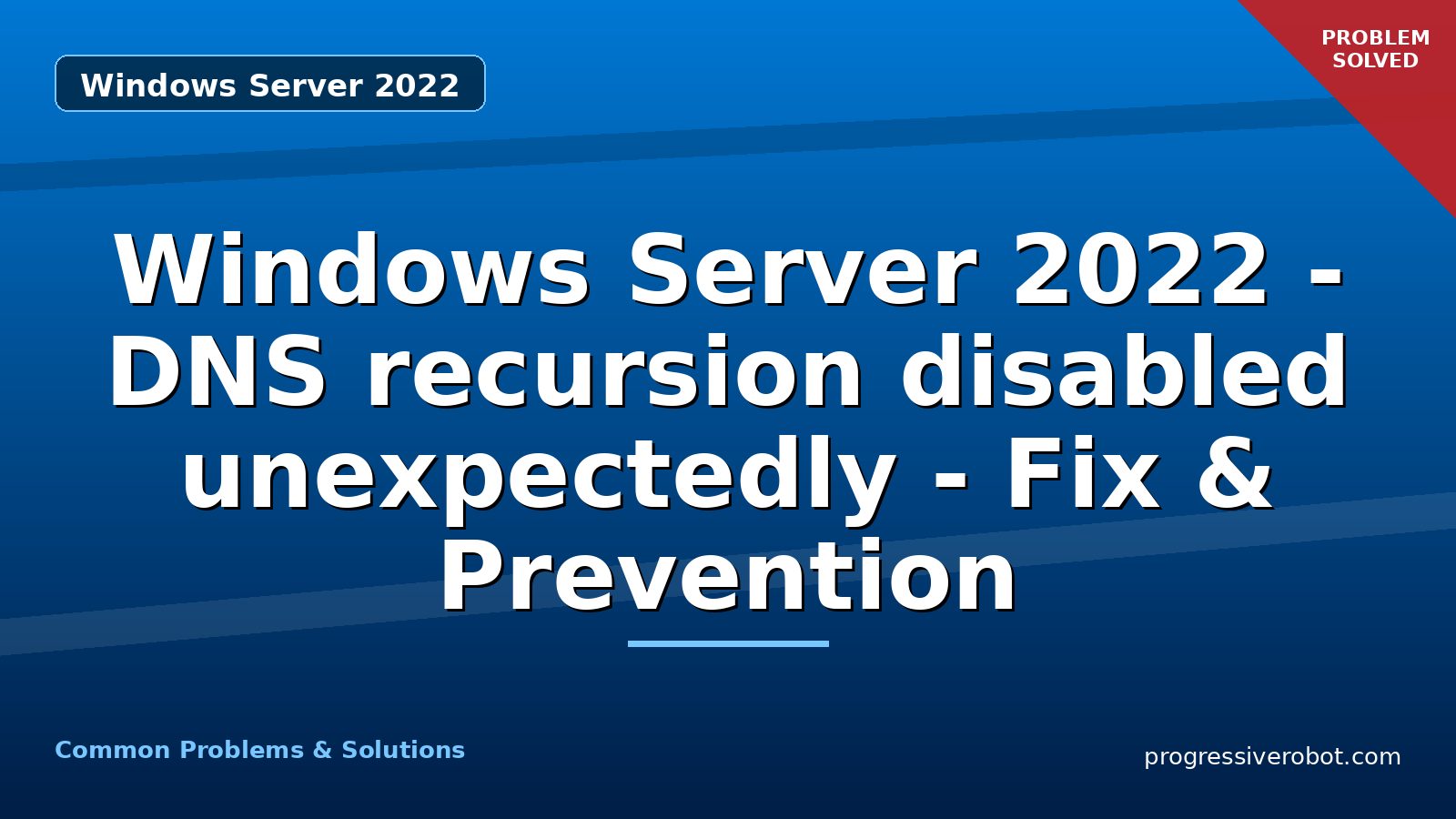 Windows Server 2022 – DNS recursion disabled unexpectedly – Fix & Prevention