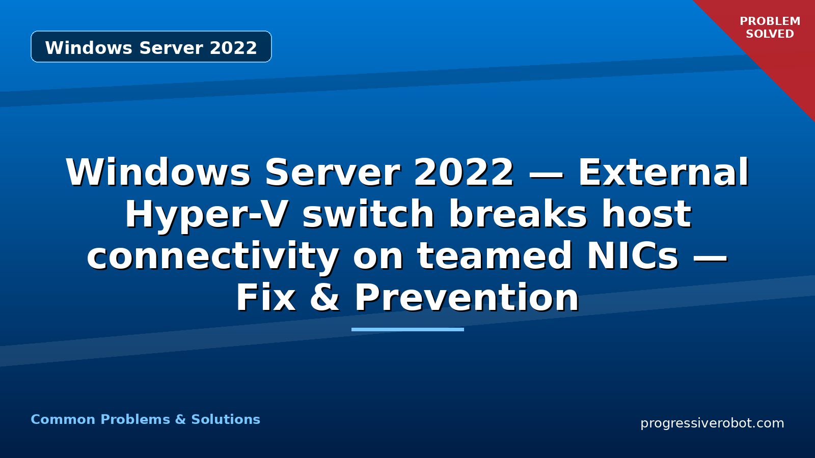 Windows Server 2022 — External Hyper-V switch breaks host connectivity on teamed NICs — Fix & Prevention