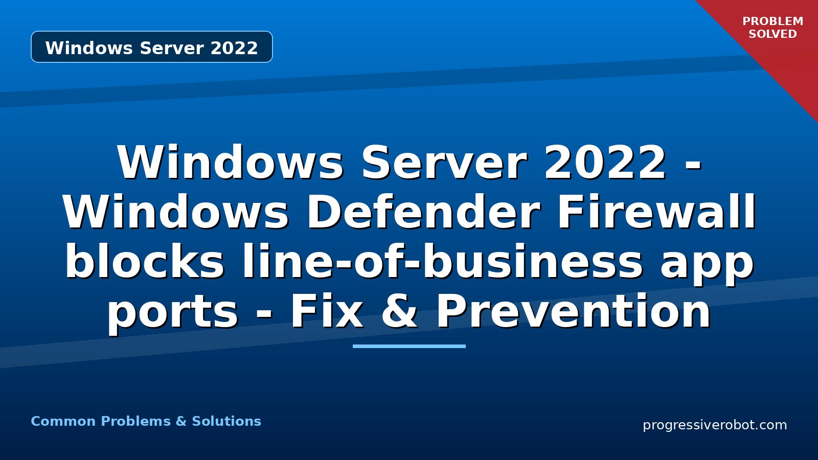 Windows Server 2022 – Windows Defender Firewall blocks line-of-business app ports – Fix & Prevention
