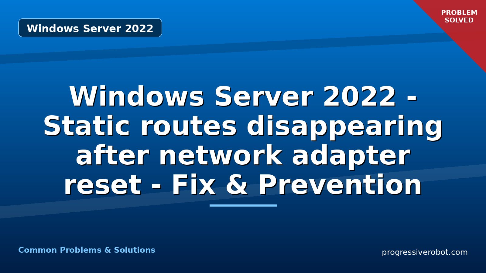 Windows Server 2022 – Static routes disappearing after network adapter reset – Fix & Prevention