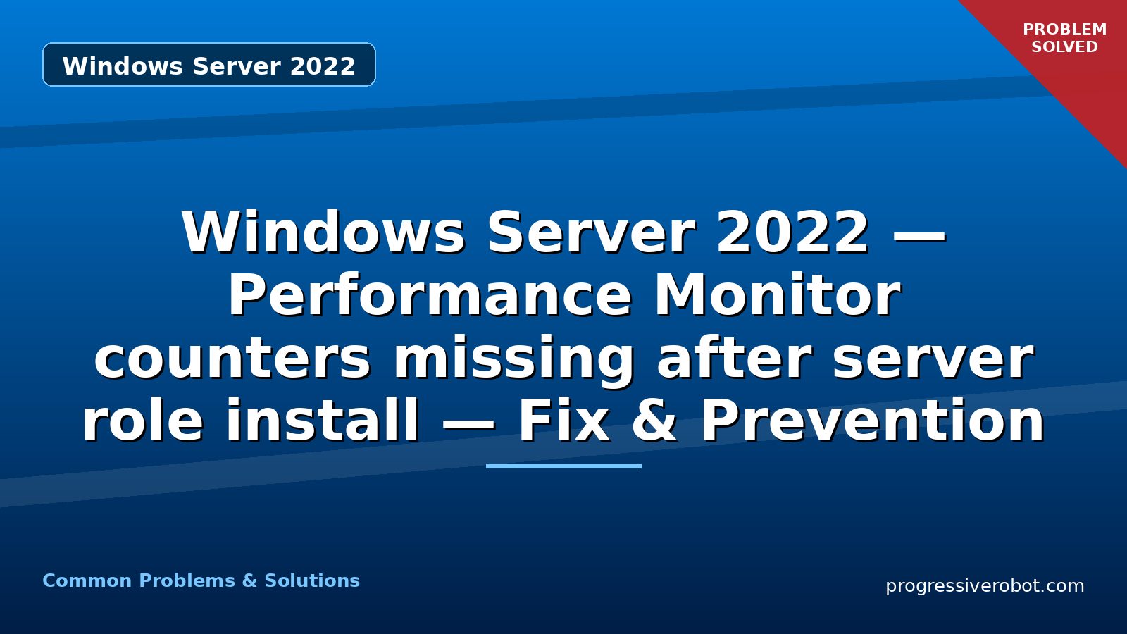 Windows Server 2022 — Performance Monitor counters missing after server role install — Fix & Prevention
