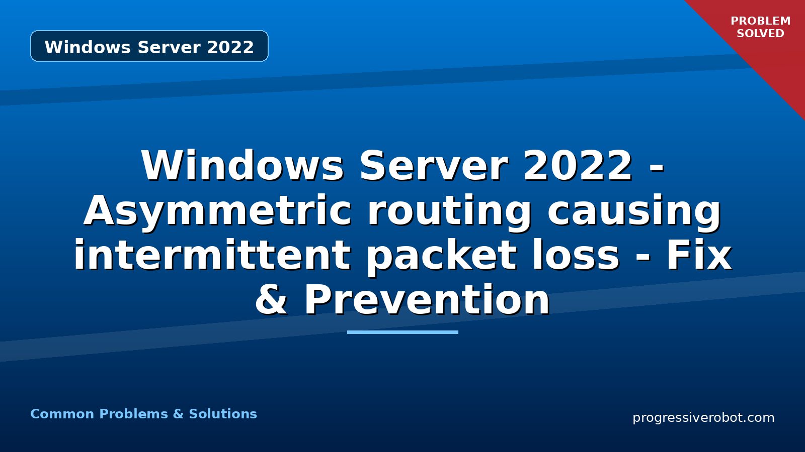 Windows Server 2022 – Asymmetric routing causing intermittent packet loss – Fix & Prevention