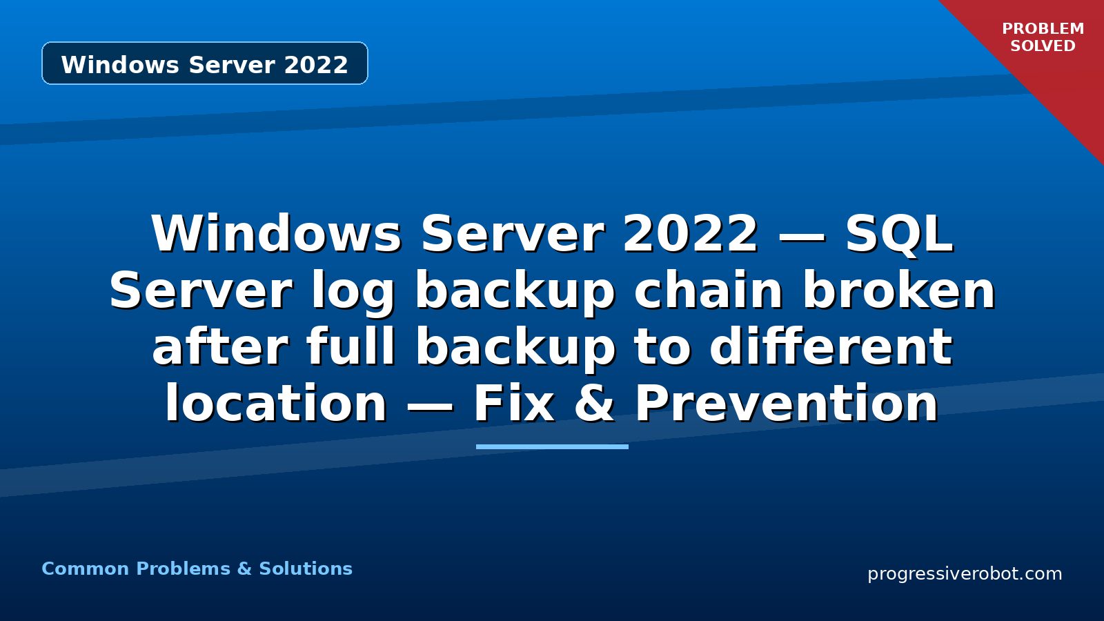 Windows Server 2022 — SQL Server log backup chain broken after full backup to different location — Fix & Prevention