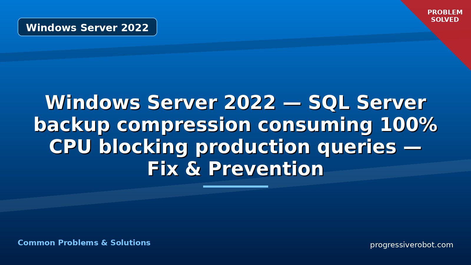 Windows Server 2022 — SQL Server backup compression consuming 100% CPU blocking production queries — Fix & Prevention