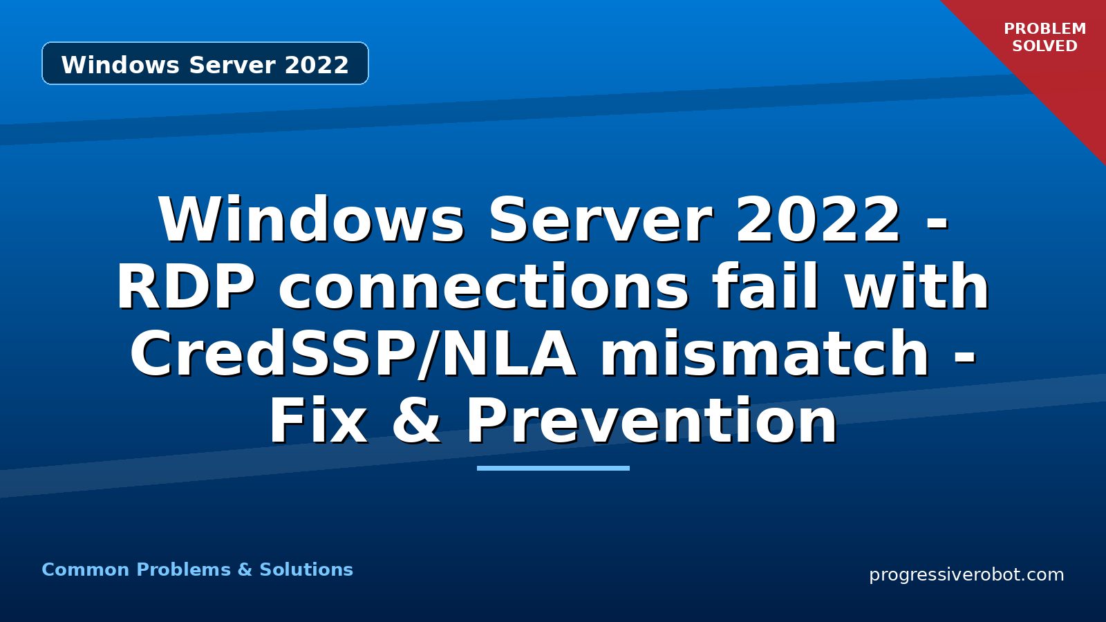 Windows Server 2022 – RDP connections fail with CredSSP/NLA mismatch – Fix & Prevention