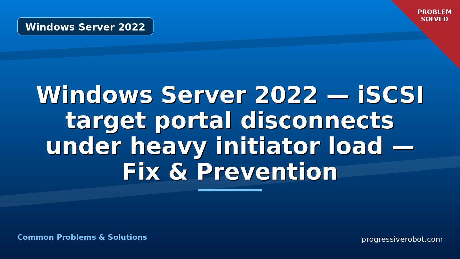 Windows Server 2022 — iSCSI target portal disconnects under heavy initiator load — Fix & Prevention