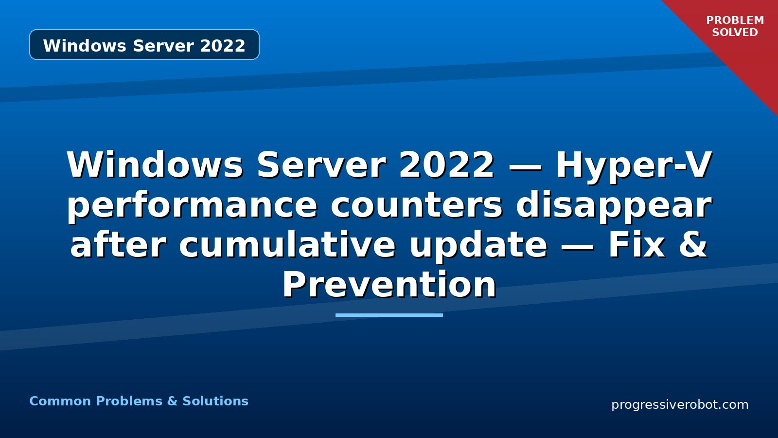 Windows Server 2022 — Hyper-V performance counters disappear after cumulative update — Fix & Prevention