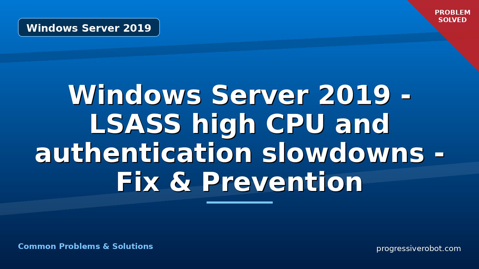 Windows Server 2019 – LSASS high CPU and authentication slowdowns – Fix & Prevention