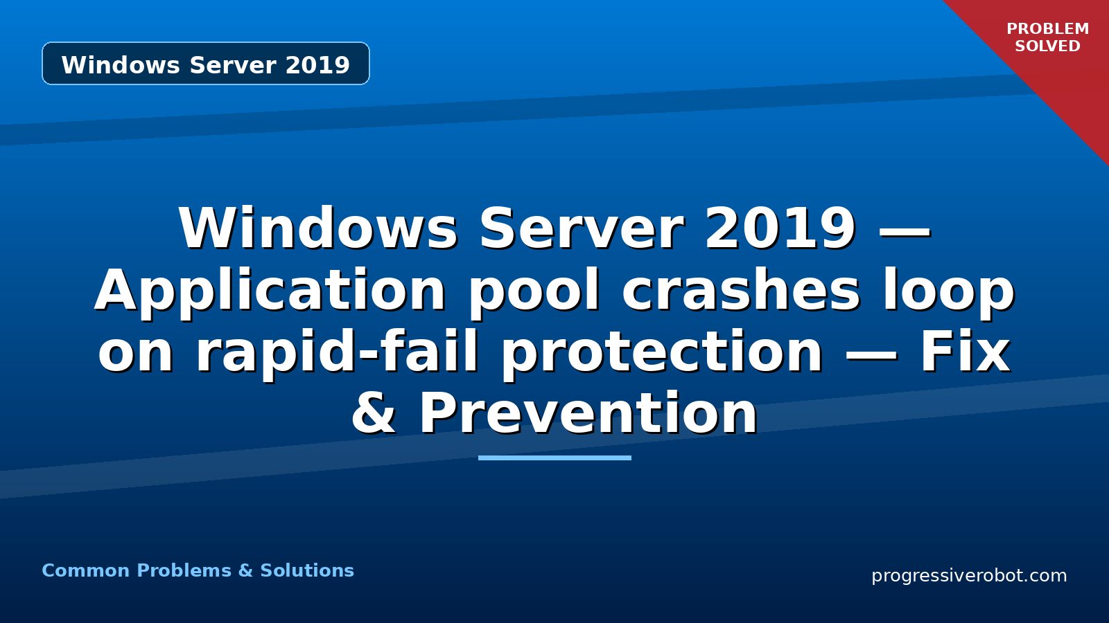 Windows Server 2019 — Application pool crashes loop on rapid-fail protection — Fix & Prevention