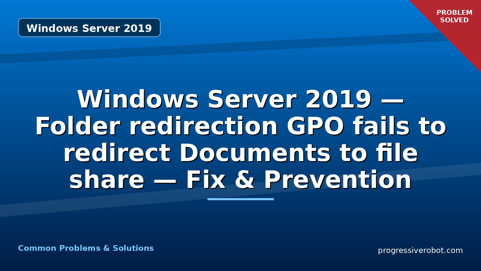 Windows Server 2019 — Folder redirection GPO fails to redirect Documents to file share — Fix & Prevention