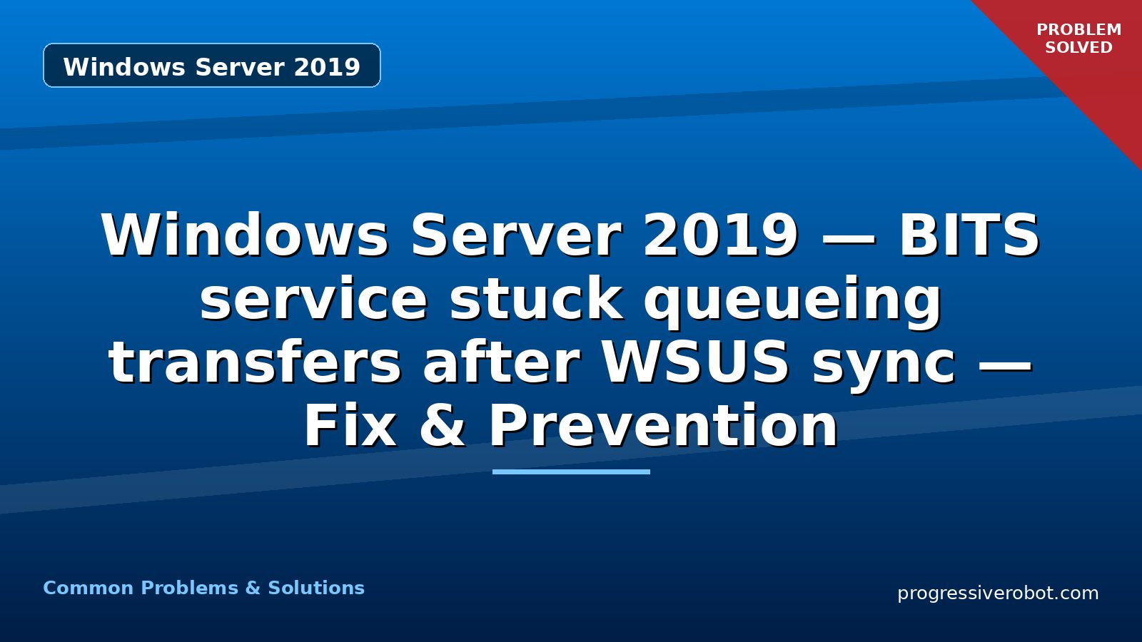 Windows Server 2019 — BITS service stuck queueing transfers after WSUS sync — Fix & Prevention